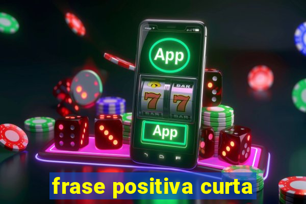 frase positiva curta